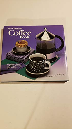 9780877018995: The Complete Coffee Book: A Gourmet Guide to Buying, Brewing and Cooking