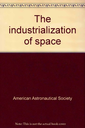 Imagen de archivo de The industrialization of Space: Volume 36 Part 1, Advances in the Astronautical Sciences. a la venta por Book Bungalow
