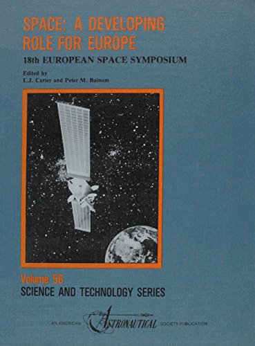 Space: A Developing Role for Europe, 18th European Space Symposium (American Astronautical Society: Science and Technology Series) (9780877031932) by European Space Symposium 1983 (London, England); Carter, Leonard J.; Bainum, Peter M.; American Astronautical Society; Association Aeronautique Et...