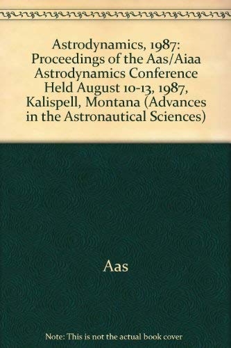 9780877032854: Astrodynamics, 1987: Proceedings of the Aas/Aiaa Astrodynamics Conference Held August 10-13, 1987, Kalispell, Montana (Advances in the Astronautical Sciences)