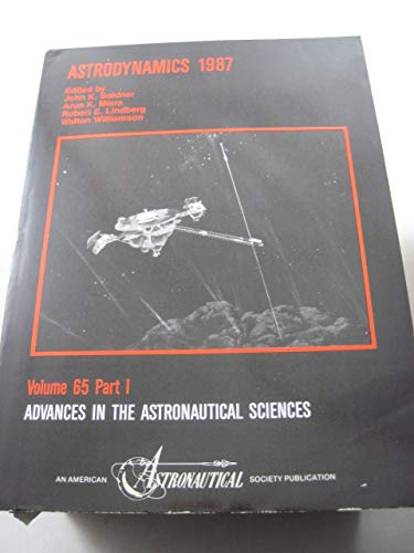 Astrodynamics 1987: Proceedings of the AAS/AIAA Astrodynamics Conference Held August 10-13, 1987, Kalispell, Montana (Advances in the Astronautical Sciences, Vol. 65, Part I and II) (9780877032861) by Aas/Aiaa Astrodynamics Conference (1987 Kalispell, Mont.); Soldner, John K.