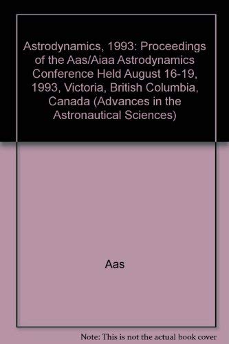 Astrodynamics, 1993: Proceedings of the Aas/Aiaa Astrodynamics Conference Held August 16-19, 1993, Victoria, British Columbia, Canada (Advances in the Astronautical Sciences) (9780877033806) by Aas/Aiaa Astrodynamics Conference (1993 Victoria, B. C.); Modi, Vinod J.; Holdaway, Richard; Bainum, Peter M.; Misra, Arun K.; American...