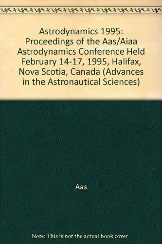 Stock image for Astrodynamics 1995: Proceedings of the AAS / AIAA Astrodynamics Conference Held February 14-17, 1995, Halifax, Nova Scotia (Advances in the Astronautical Sciences, Vol. 90, Part 1 for sale by Dan Pope Books