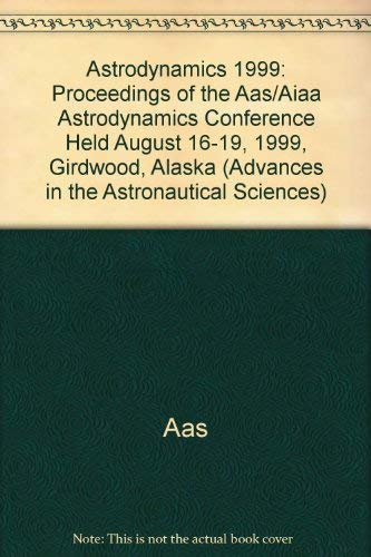 Imagen de archivo de Astrodynamics 1999: Proceedings of the AAS/AIAA Astrodynamics Conference Held August 16-19, 1999, Girdwood, AK (Advances in the Astronautical Sciences, Vol. 103, Pts. I, II, III) a la venta por Phatpocket Limited