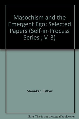 Stock image for Masochism and the Emergent Ego: Selected Papers of Esther Menaker. Ed by Leila Lerner (Self-In-Process Series ; V. 3) for sale by Front Cover Books