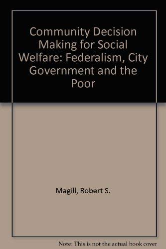 Stock image for Community Decision Making for Social Welfare Federalism, City Government, and the Poor for sale by Zane W. Gray, BOOKSELLERS