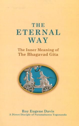 Imagen de archivo de The Eternal Way: The Inner Meaning of the Bhagavad Gita A New, Comprehensive Commentary in the Light of Kriya Yoga by a Direct Disciple of Paramahansa Yogananda a la venta por The Warm Springs Book Company