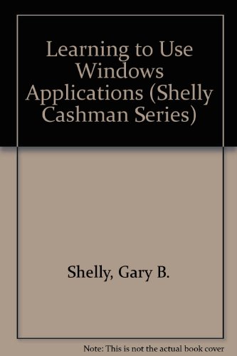 Learning to Use Windows Applications (Shelly Cashman Series) (9780877091448) by Gary B. Shelly