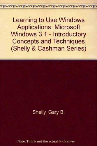9780877094081: Learning to Use Windows Applications: Microsoft Windows 3.1 Introductory Concepts and Techniques (Shelly & Cashman Series)