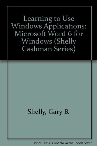 Learning to Use Windows Applications: Microsoft Word 6 for Windows (Shelly Cashman Series) (9780877095972) by Shelly, Gary B.; Cashman, Thomas J.; Vermaat, Misty E.