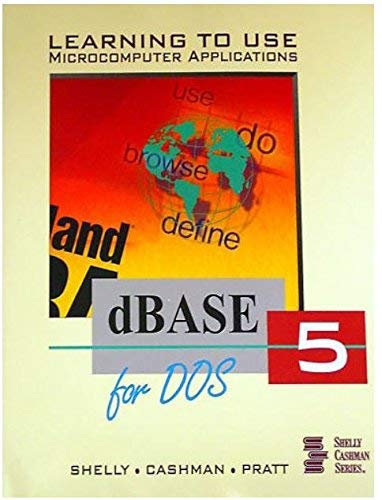 Learning to Use Microcomputer Applications: dBASE 5 for DOS (Shelly & Cashman Series) (9780877099024) by Shelly, Gary B.; Cashman, Thomas J.; Pratt, Philip J.