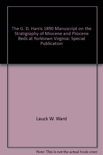 Imagen de archivo de THE G.D. HARRIS 1890 MANUSCRIPT ON THE STRATIGRAPHY OF MIOCENE AND PLIOCENE BEDS AT YORKTOWN, VIRGINIA a la venta por Paul Gritis Books