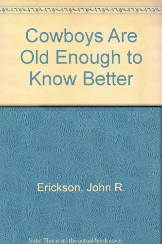 Cowboys Are Old Enough to Know Better (9780877192565) by Erickson, John R.