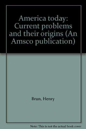 America today: Current problems and their origins (An Amsco publication) (9780877208921) by Brun, Henry