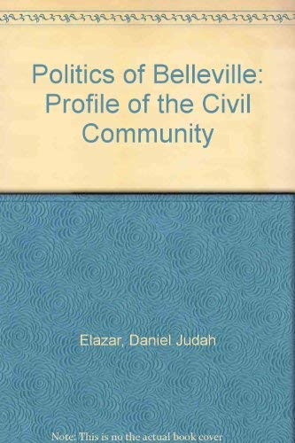 The Politics of Belleville: A Profile of the Civil Community (9780877220138) by Daniel J. Elazar