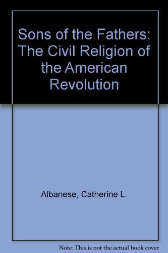 Stock image for Sons of the Fathers : The Civil Religion of the American Revolution for sale by Better World Books