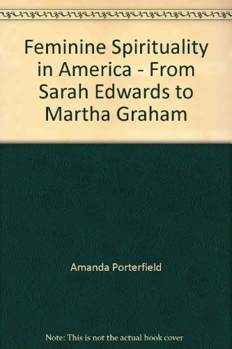 Beispielbild für Feminine Spirituality in America : From Sarah Edwards to Martha Graham zum Verkauf von Better World Books