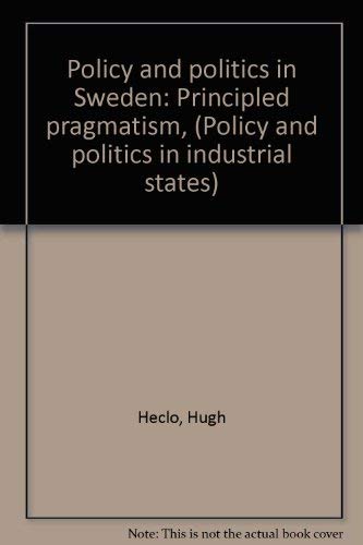 Policy and politics in Sweden: Principled pragmatism (Policy and politics in industrial states) (9780877222651) by Hugh Henrik Heclo