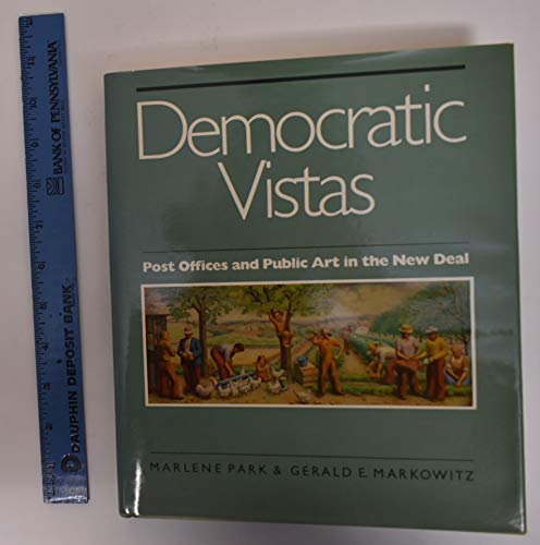 Democratic Vistas: Post Offices and Public Art in the New Deal (9780877223481) by Park, Marlene; Markowitz, Gerald E.