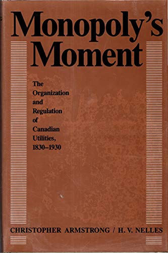 Imagen de archivo de Monopoly's Moment: The Organization and Regulation of Canadian Utilities, 1830-1930 a la venta por Heartwood Books, A.B.A.A.
