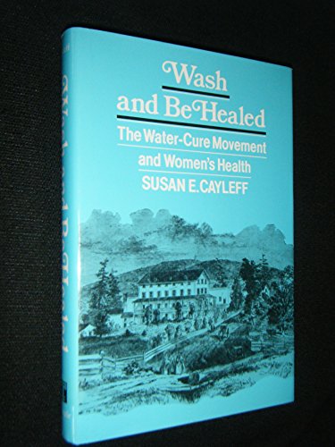 Stock image for Wash and be Healed: The Water-Cure Movement and Women's Health (Health, Society, and Policy) for sale by Once Upon A Time Books