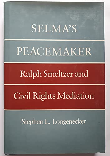 Stock image for Selma's Peacemaker : Ralph Smeltzer and Civil Rights Mediation for sale by Better World Books