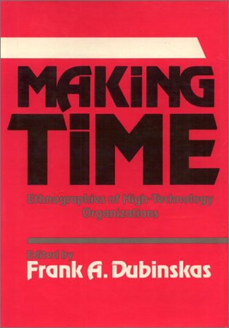 Making Time Ethnographies of High-Technology Organizations