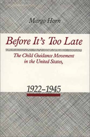 Before Its Too Late: The Child Guidance Movement in the United States, 1922-1945 (American Civili...