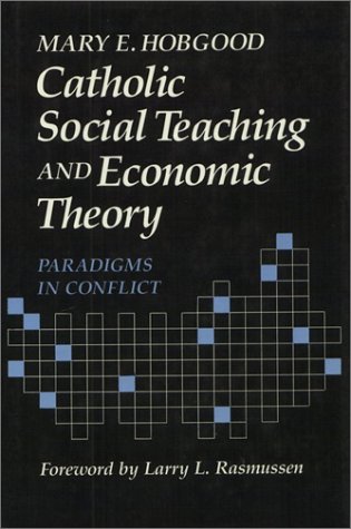 CATHOLIC SOCIAL TEACHING AND ECONOMIC THEORY, PARADIGMS IN CONFLICT