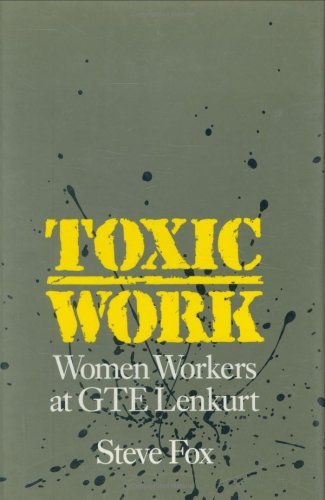 Toxic Work: Women Workers at GTE Lenkurt (Labor And Social Change) (9780877228165) by Fox, Steve