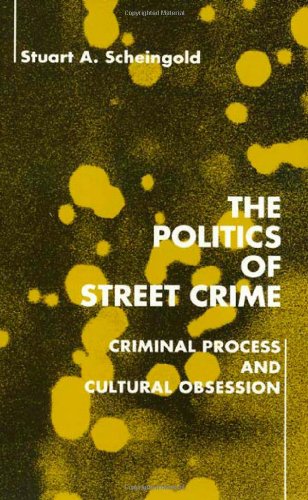 The Politics of Street Crime: Criminal Process and Cultural Obsession - Scheingold, Stuart