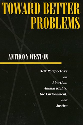 Toward Better Problems: New Perspectives on Abortion, Animal Rights, the Environment, and Justice (Ethics and Action Series) (9780877229476) by Weston, Anthony