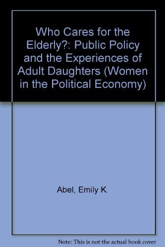 9780877229506: Who Cares For The Elderly?: Public Policy and the Experiences of Adult Daughters (Women in the Political Economy)