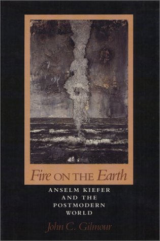 Fire on the Earth PB: Anselm Kiefer and the Postmodern World