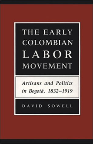 Stock image for The Early Colombian Labor Movement: Artisans and Politics in Bogota, 1832-1919 for sale by Grey Matter Books