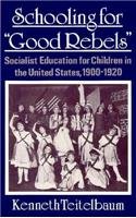 Schooling For Good Rebels: Socialist Education for Children in the United States, 1900-1920