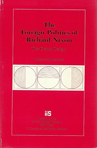 The Foreign Politics of Richard Nixon: The Grand Design (RESEARCH SERIES (UNIVERSITY OF CALIFORNIA, BERKELEY INTERNATIONAL AND AREA STUDIES)) (9780877251651) by Schurmann, Franz