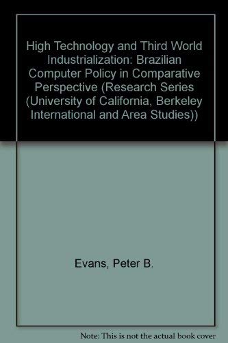 High Technology and Third World Industrialization: Brazilian Computer Policy in Comparative Perspective (RESEARCH SERIES (UNIVERSITY OF CALIFORNIA, BERKELEY INTERNATIONAL AND AREA STUDIES)) (9780877251859) by Evans, Peter B.; Frischtak, Claudio R.