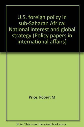 U.S. Foreign policy in sub-Saharan Africa: National interest and global strategy (Policy papers in international affairs) (9780877255086) by Price, Robert M