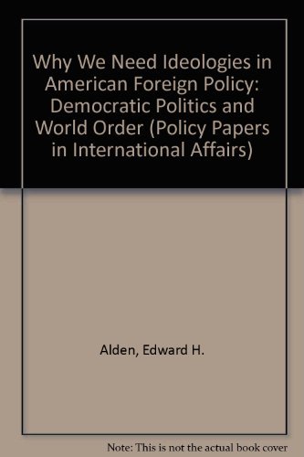 Stock image for Why We Need Ideologies in American Foreign Policy : Democratic Politics and World Order for sale by Better World Books