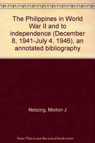 The Philippines in World War II and to Independence ( December 8, 1941-July 4, 1946) : An Annotat...