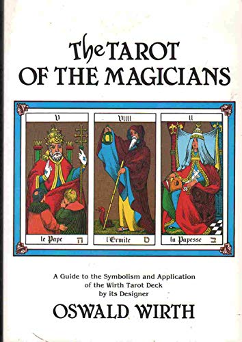 Imagen de archivo de The Tarot of the Magicians: A Guide to the Symbolism and Application of the Wirth Tarot Deck by its Designer Oswald Wirth. a la venta por Orrin Schwab Books