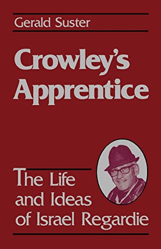 Crowley's Apprentice: The life and Ideas of Israel Regardie