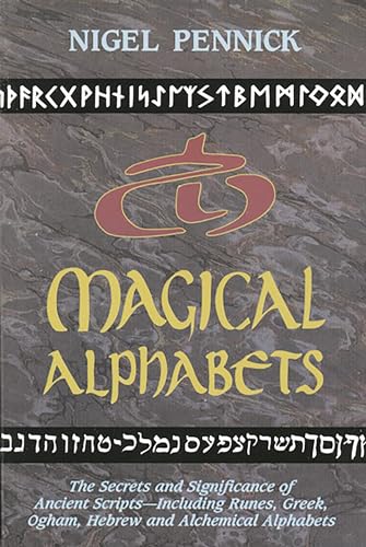 Magical Alphabets: The Secrets and Significance of Ancient Scripts Including Runes, Greek, Ogham, Hebrew and Alchemical Alphabets (9780877287476) by Pennick, Nigel