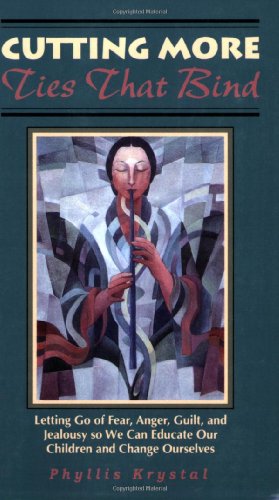 CUTTING MORE TIES THAT BIND: Letting Go of Fear, Anger, Guilt, and Jealousy so We Can Educate Our Children and Change Ourselves (9780877287926) by Krystal, Phyllis
