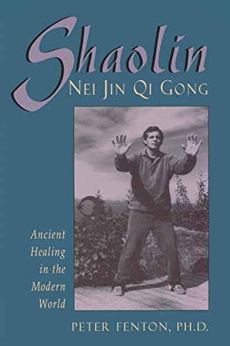 Shaolin Nei Jin Qi Gong: Ancient Healing in the Modern World (9780877288763) by Fenton PhD, Peter