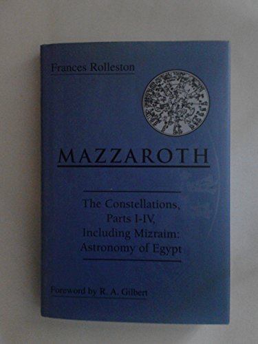 Mazzaroth. The Constellations, Parts I-IV, Including Mizraim: Astronomy of Egypt (Foreword by R.A...