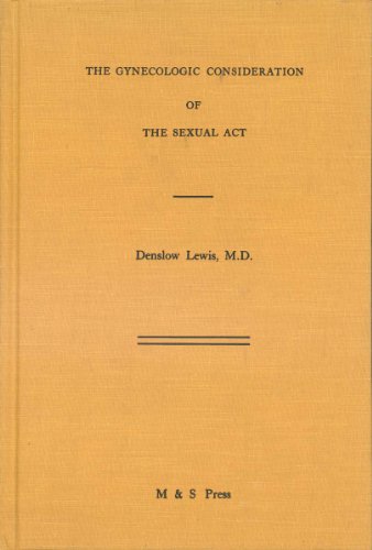 Imagen de archivo de The Gynecologic Consideration of the Sexual Act and an Appendix with an Account of Denslow Lewis Pioneer Advocate of Public Sexual Education and Venereal Prophylaxis a la venta por Zubal-Books, Since 1961