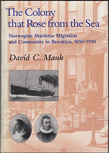 Imagen de archivo de The Colony That Rose from the Sea: Norwegian Maritime Migration and Community in Brooklyn, 1850-1910 a la venta por Cambridge Books