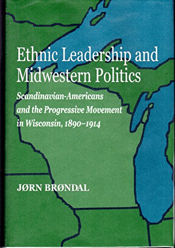 Stock image for Ethnic Leadership and Midwestern Politics: Scandinavian Americans and the Progressive Movement in Wisconsin, 1890-1914 (Norwegian-American Historical Association) for sale by HPB-Red